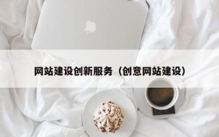 湘西网站建设创新服务（创意网站建设）