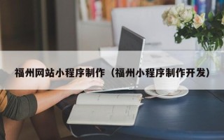 湘西福州网站小程序制作（福州小程序制作开发）