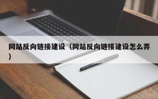 湘西网站反向链接建设（网站反向链接建设怎么弄）